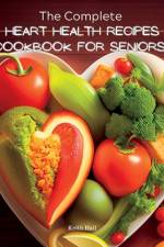 The Complete Heart Health Recipes Cookbook For Seniors af Keith Hall