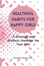 Healthful Habits for Happy Girls af Healthy Happy Me