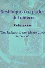 Desbloquea tu poder del dinero af Carlos Lezcano