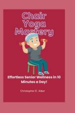 Chair Yoga Mastery af Christopher E Alber