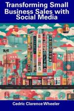 Transforming Small Business Sales with Social Media af Cedric Clarence Wheeler