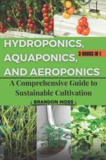 Hydroponics, Aquaponics, and Aeroponics af Brandon Moss