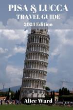 Pisa & Lucca Travel Guide 2024 af Alice Ward