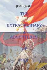The Extraordinary Adventures Of Max af Jesse Clark