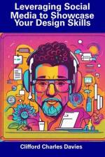 Leveraging Social Media to Showcase Your Design Skills af Clifford Charles Davies