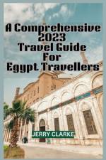 A Comprehensive 2023 Travel Guide For Egypt Travellers af Jerry Clarke