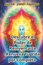 Descubre el Poder de Reinventarte Renueva Tu Vida por Completo af Jimmy Fajardo
