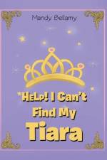 HELP! I Can't Find My Tiara af Mandy Bellamy