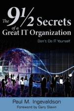 The 9 1/2 Secrets of a Great IT Organization af Paul M. Ingevaldson