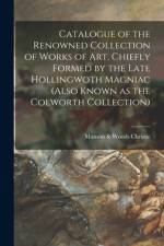 Catalogue of the Renowned Collection of Works of Art, Chiefly Formed by the Late Hollingwoth Magniac (also Known as the Colworth Collection) af Manson &. Woods Christie