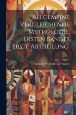 Allgemeine vergleichende Mythologie. Ersten Bandes erste Abtheilung.