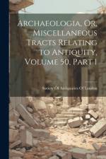 Archaeologia, Or, Miscellaneous Tracts Relating to Antiquity, Volume 50, part 1 af Society of Antiquaries of London