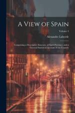 A View of Spain: Comprising a Descriptive Itinerary, of Each Province, and a General Statistical Account of the Country; Volume 4 af Alexandre Laborde