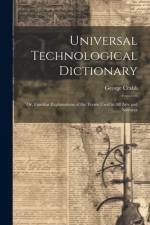 Universal Technological Dictionary: Or, Familiar Explanations of the Terms Used in All Arts and Sciences af George Crabb