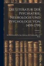 Die Literatur Der Psychiatrie, Neurologie Und Psychologie Von 1459-1799: Mit Unterstützung Der Kgl. Akademie Der Wissenschaften Zu Berlin; Volume 2 af Anonymous