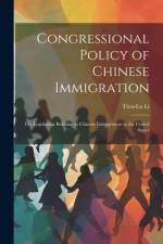 Congressional Policy of Chinese Immigration: Or, Legislation Relating to Chinese Immigration to the United States af Tien-Lu Li