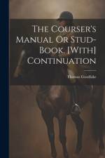 The Courser's Manual Or Stud-Book. [With] Continuation af Thomas Goodlake