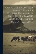Guide De L'apiculteur Anglais Pour La Culture Des Abeilles En Ruches a Rayons Mobiles, Et L'emploi De L'extracteur ... af Thomas William Cowan