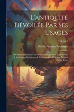 L'antiquité Dévoilée Par Ses Usages: On Examen Critique Des Principales, Opinions, Cérémonies & Institutions Religieuses & Politiques Des Différens Pe af Nicolas Antoine Boulanger