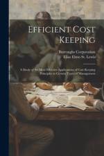 Efficient Cost Keeping: A Study of the Most Effective Applications of Cost Keeping Principles to Certain Types of Management af Burroughs Corporation