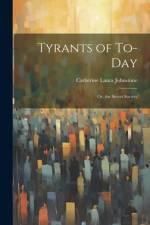 Tyrants of To-Day; Or, the Secret Society af Catherine Laura Johnstone