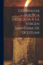 Guirnalda Poetica Dedicada Á La Virgen Santisima De Ocotlan af Anonymous