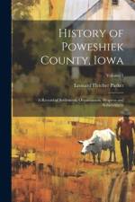 History of Poweshiek County, Iowa: A Record of Settlement, Organization, Progress and Achievement; Volume 1 af Leonard Fletcher Parker