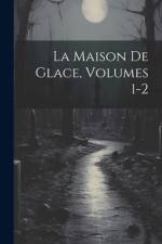 La Maison De Glace, Volumes 1-2 af Anonymous