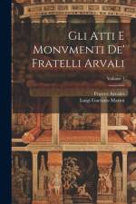 Gli Atti E Monvmenti De' Fratelli Arvali; Volume 1 af Luigi Gaetano Marini