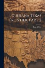 Louisiana Texas Frontier, Part 2 af Isaac J. Cox
