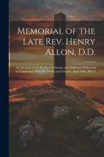 Memorial of the Late Rev. Henry Allon, D.D.: An Account of the Services, Sermons, and Addresses Delivered in Connection With His Death and Funeral, Ap af Anonymous