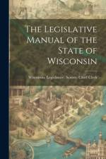 The Legislative Manual of the State of Wisconsin af Wisconsin Legislature Senate Chief