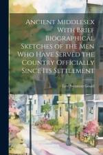 Ancient Middlesex With Brief Biographical Sketches of the Men Who Have Served the Country Officially Since Its Settlement af Levi Swanton Gould