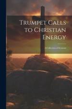 Trumpet Calls to Christian Energy: A Collection of Sermons af Anonymous