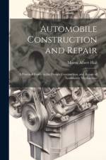 Automobile Construction and Repair: A Practical Guide to the Design Construction, and Repair of Automobile Mechanisms af Morris Albert Hall