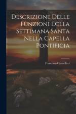 Descrizione Delle Funzioni Della Settimana Santa Nella Capella Pontificia af Francesco Cancellieri