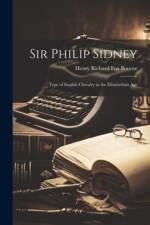Sir Philip Sidney: Type of English Chivalry in the Elizabethan Age af Henry Richard Fox Bourne
