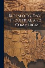Buffalo To-Day, Industrial and Commercial; af Anonymous