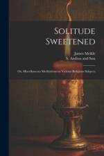 Solitude Sweetened; or, Miscellaneous Meditations on Various Religious Subjects af James Meikle