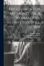 Englishmen for my Money or, A Woman Will Have her Will, 1616 af John S. Farmer
