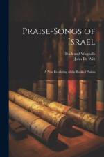 Praise-Songs of Israel: A New Rendering of the Book of Psalms af John de Witt
