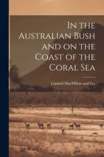 In the Australian Bush and on the Coast of the Coral Sea af Limited MacMillan and Co