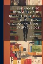 The Sporting Dictionary and Rural Repository of General Information Upon Every Subject af William Taplin