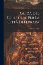 Guida Del Forestiere Per La Città Di Ferrara af Antonio Frizzi