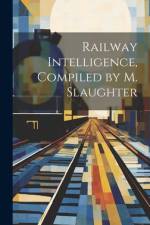 Railway Intelligence, Compiled by M. Slaughter af Anonymous