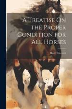 A Treatise On the Proper Condition for All Horses af Harry Hieover