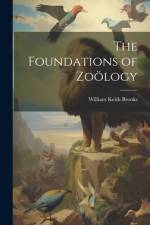 The Foundations of Zoölogy af William Keith Brooks