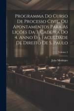 Programma Do Curso De Processo Civil, Ou Apontamentos Para As Lições Da 3. Cadeira Do 4. Anno Da Faculdade De Direito De S. Paulo; Volume 3 af João Monteiro