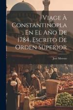 Viage À Constantinopla, En El Año De 1784, Escrito De Orden Superior af José Moreno