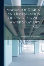 Manual of Design and Installation of Forest Service Water Spray Dry Kiln af United States Forest Service